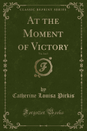 At the Moment of Victory, Vol. 3 of 3 (Classic Reprint)