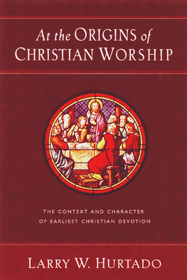 At the Origins of Christian Worship: The Context and Character of Earliest Christian Devotion - Hurtado, Larry W