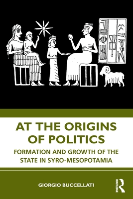 At the Origins of Politics: Formation and Growth of the State in Syro-Mesopotamia - Buccellati, Giorgio