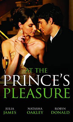 At the Prince's Pleasure: Royally Bedded, Regally Wedded / Crowned: an Ordinary Girl / the Royal Baby Bargain - James, Julia, and Oakley, Natasha, and Donald, Robyn