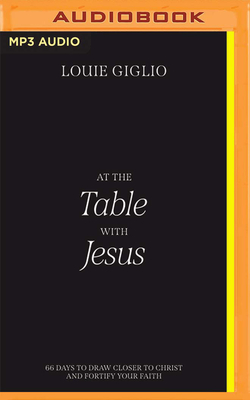 At the Table with Jesus: 66 Days to Draw Closer to Christ and Fortify Your Faith - Giglio, Louie (Read by), and Smeby, Mark (Read by)