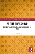 At the Threshold: Contemporary Theatre, Art, and Music of Iran