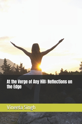 At the Verge of Any Hill: Reflections on the Edge - Singh, Vineeta