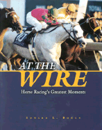 At the Wire: Horse Racing's Greatest Moments - Bowen, Edward L