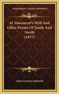 At Vancouver's Well and Other Poems of South and North (1917)