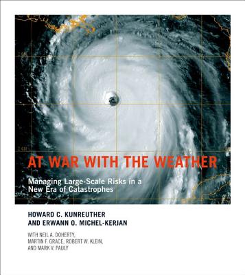 At War with the Weather: Managing Large-Scale Risks in a New Era of Catastrophes - Kunreuther, Howard C, Professor, and Michel-Kerjan, Erwann O, and Doherty, Neil A