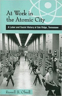 At Work in the Atomic City: A Labor and Social History of Oak Ridge, Tennessee