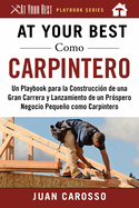 At Your Best Como Carpintero: Un Playbook Para La Construcci?n de Una Gran Carrera Y Lanzamiento de Un Pr?spero Negocio Pequeo Como Carpintero