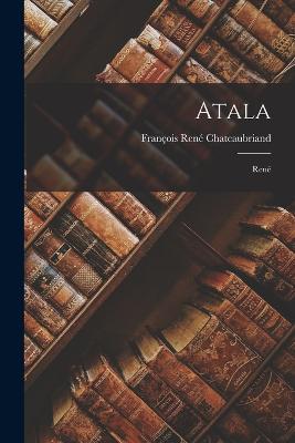 Atala: Ren - Chateaubriand, Franois Ren