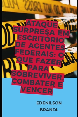 Ataque Surpresa em Escrit?rio de Agentes Federais: o que Fazer para Sobreviver, Combater e Vencer - Brandl, Edenilson