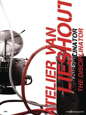 Atelier Van Lieshout: The Disciplinator - Van Lieshout, Atelier, and Busse, Bettina (Contributions by), and Schweeger, Elisabeth (Editor)