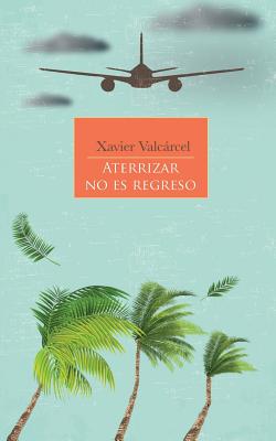 Aterrizar No Es Regreso - Valcarcel, Xavier