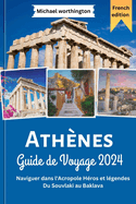 Ath?nes Guide de Voyage 2024: Naviguer dans l'Acropole H?ros et l?gendes Du Souvlaki au Baklava