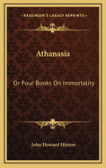 Athanasia: Or Four Books on Immortality