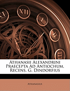 Athanasii Alexandrini Praecepta Ad Antiochum, Recens. G. Dindorfius