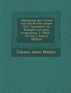 Athanasius Der Grosse Und Die Kirche Seiner Zeit, Besonders Im Kampfe Mit Dem Arianismus: In Sechs B?chern (Classic Reprint)