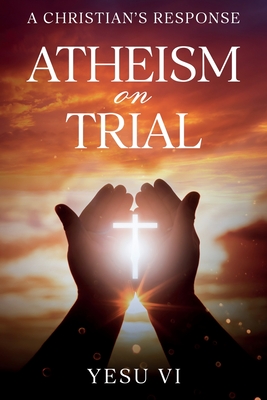 Atheism on Trial: A Christian's Response - VI, Yesu