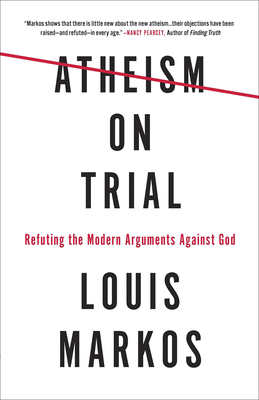 Atheism on Trial: Refuting the Modern Arguments Against God - Markos, Louis