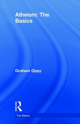 Atheism: The Basics - Oppy, Graham