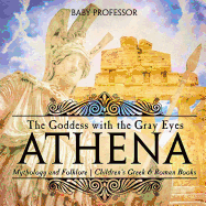 Athena: The Goddess with the Gray Eyes - Mythology and Folklore Children's Greek & Roman Books