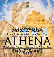 Athena: The Goddess with the Gray Eyes - Mythology and Folklore Children's Greek & Roman Books