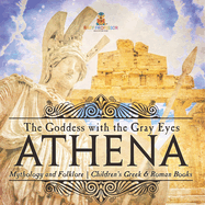 Athena: The Goddess with the Gray Eyes - Mythology and Folklore Children's Greek & Roman Books