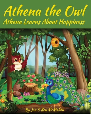 Athena the Owl: Athena Learns About Happiness - McMahon, Ken, and McMahon, Jan