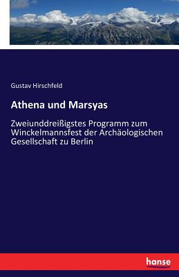 Athena und Marsyas: Zweiunddrei?igstes Programm zum Winckelmannsfest der Arch?ologischen Gesellschaft zu Berlin - Hirschfeld, Gustav