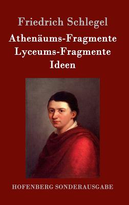 Athenaums-Fragmente / Lyceums-Fragmente / Ideen - Schlegel, Friedrich