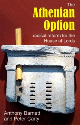 Athenian Option: Radical Reform for the House of Lords - Barnett, Anthony, and Carty, Peter