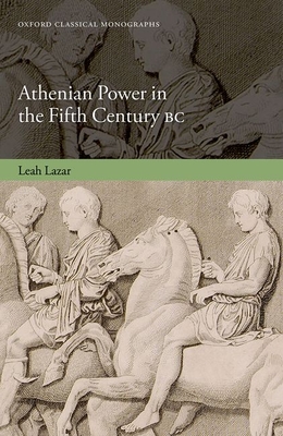 Athenian Power in the Fifth Century BC - Lazar, Leah