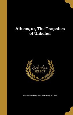 Atheos, or, The Tragedies of Unbelief - Frothingham, Washington B 1822 (Creator)