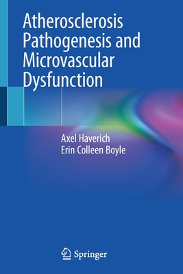 Atherosclerosis Pathogenesis and Microvascular Dysfunction - Haverich, Axel, and Boyle, Erin Colleen