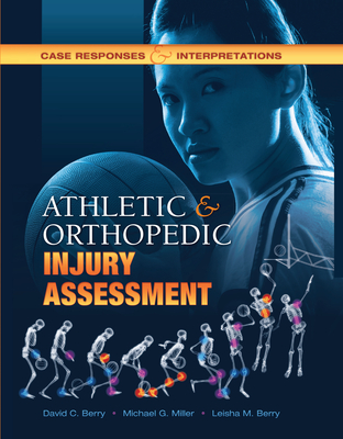 Athletic and Orthopedic Injury Assessment: Case Responses and Interpretations - Berry, David C., and Miller, Michael G., and Berry, Leisha M.