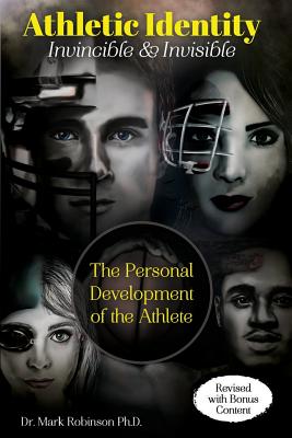 Athletic Identity: Invincible and Invisible: The Personal Development of the Athlete - Robinson, Mark D, Dr.