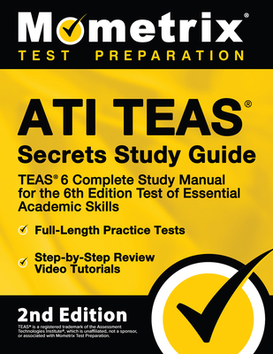 Ati Teas Secrets Study Guide - Teas 6 Complete Study Manual, Full-Length Practice Tests, Review Video Tutorials for the 6th Edition Test of Essential Academic Skills - Mometrix Test Prep (Editor)