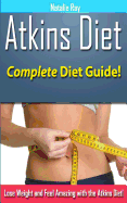 Atkins Diet: Complete Atkins Diet Guide to Losing Weight and Feeling Amazing!