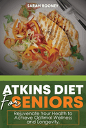 Atkins Diet for Seniors: : Rejuvenate Your Health to Achieve Optimal Wellness and Longevity