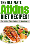 Atkins: The Ultimate Atkins Diet Recipes!: Top Atkins Diet Recipes for Beginners