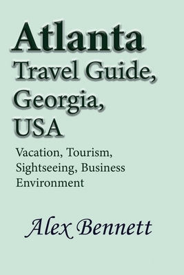 Atlanta Travel Guide, Georgia, USA: Vacation, Tourism, Sightseeing, Business Environment - Bennett, Alex