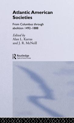 Atlantic American Societies - Karras, Alan (Editor), and McNeill, J R (Editor)