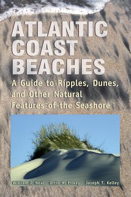 Atlantic Coast Beaches: A Guide to Ripples, Dunes, and Other Natural Features of the Seashore - Neal, William J, and Pilkey, Orrin H, and Kelley, Joseph T