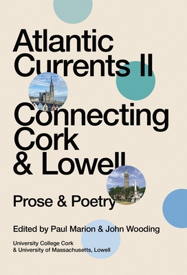 Atlantic Currents II: Connecting Cork & Lowell - Wooding, John (Editor), and Marion, Paul (Editor)