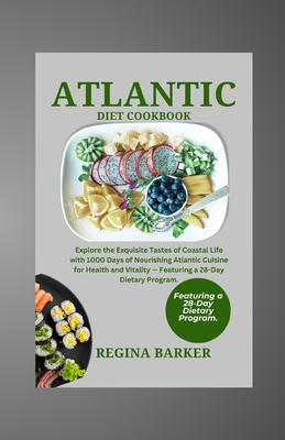 Atlantic diet cookbook: Explore the Exquisite Tastes of Coastal Life with 1000 Days of Nourishing Atlantic Cuisine for Health and Vitality - Featuring a 28-Day Dietary Program. - Barker, Regina