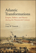 Atlantic Transformations: Empire, Politics, and Slavery During the Nineteenth Century