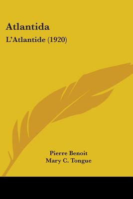 Atlantida: L'Atlantide (1920) - Benoit, Pierre, and Tongue, Mary C (Translated by), and Ross, Mary, Dr. (Translated by)