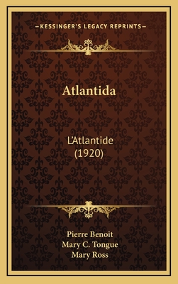 Atlantida: L'Atlantide (1920) - Benoit, Pierre, and Tongue, Mary C (Translated by), and Ross, Mary, Dr. (Translated by)