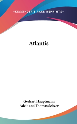 Atlantis - Hauptmann, Gerhart, and Seltzer, Adele (Translated by)