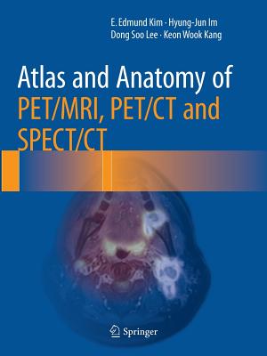 Atlas and Anatomy of Pet/Mri, Pet/CT and Spect/CT - Kim, E Edmund, and Im, Hyung-Jun, and Lee, Dong Soo