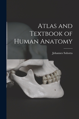 Atlas and Textbook of Human Anatomy - Sobotta, Johannes